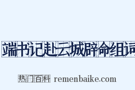 端书记赴云城辟命组词是什么意思的图片